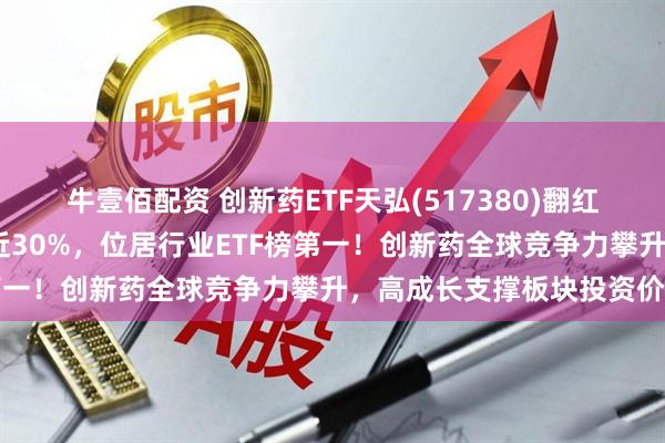 牛壹佰配资 创新药ETF天弘(517380)翻红涨超1%，年内累计涨幅近30%，位居行业ETF榜第一！创新药全球竞争力攀升，高成长支撑板块投资价值